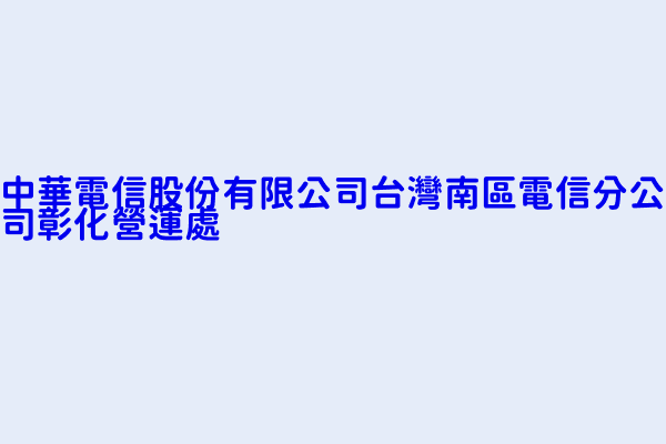 中華電信股份有限公司台灣南區電信分公司彰化營運處 彰化縣彰化市光華里和平路５２號 58800108