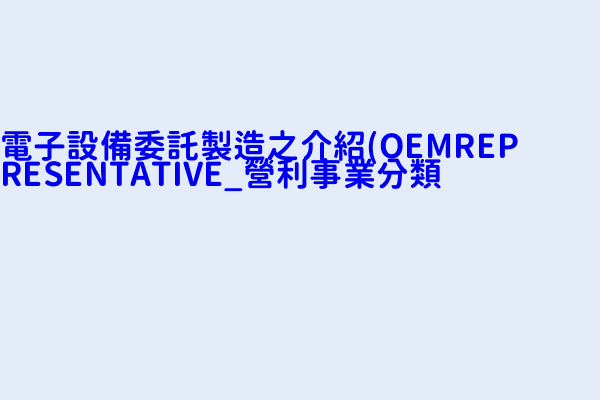 電子設備委託製造之介紹 Oemrepresentative 營利事業分類 君耀股份有限公司 五盟機電顧問股份有限公司